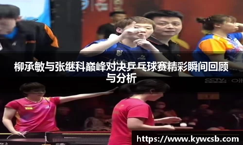 柳承敏与张继科巅峰对决乒乓球赛精彩瞬间回顾与分析